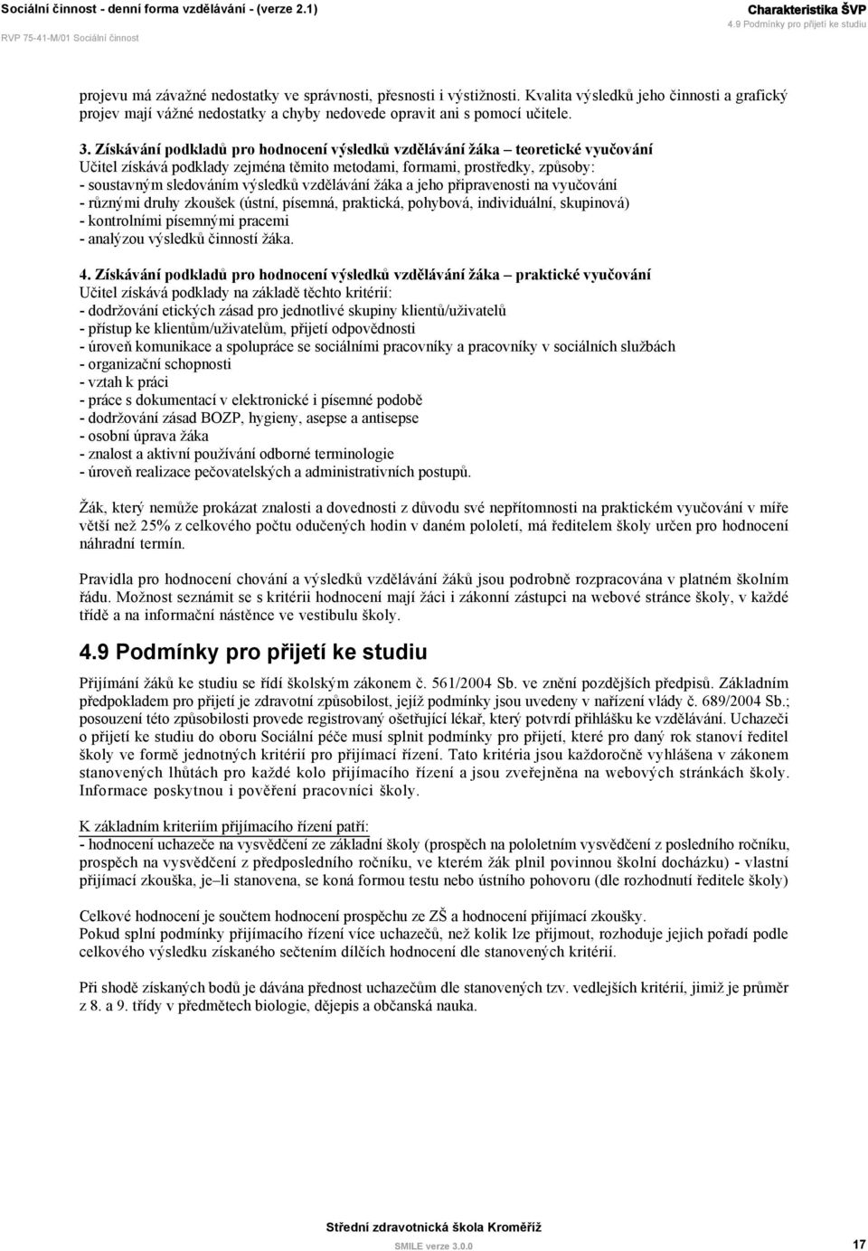 Získávání podkladů pro hodnocení výsledků vzdělávání žáka teoretické vyučování Učitel získává podklady zejména těmito metodami, formami, prostředky, způsoby: - soustavným sledováním výsledků