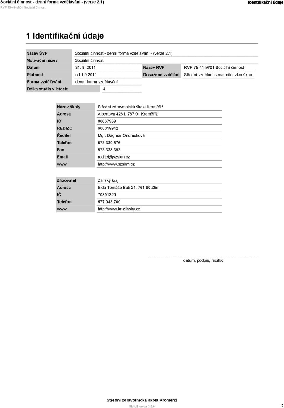 2011 Dosažené vzdělání Forma vzdělávání denní forma vzdělávání Délka studia v letech: 4 Střední vzdělání s maturitní zkouškou Název školy Adresa Albertova 4261, 767 01 Kroměříž IČ