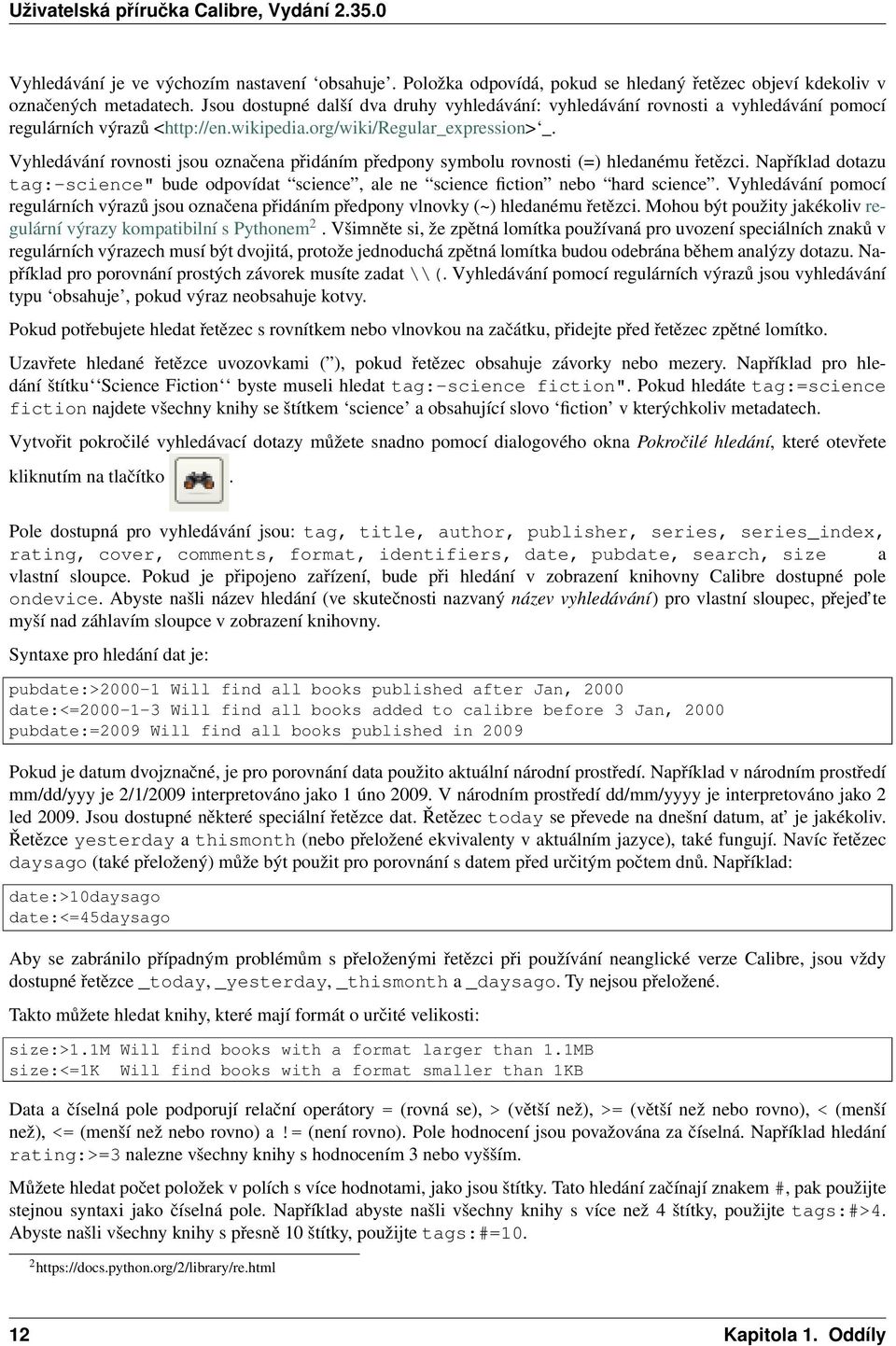 Vyhledávání rovnosti jsou označena přidáním předpony symbolu rovnosti (=) hledanému řetězci. Například dotazu tag:-science" bude odpovídat science, ale ne science fiction nebo hard science.