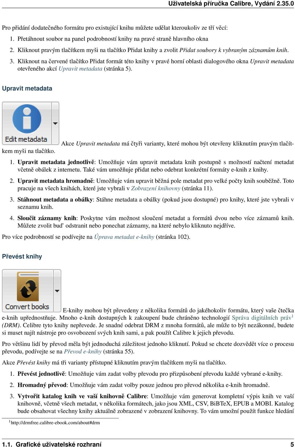 Kliknout na červené tlačítko Přidat formát této knihy v pravé horní oblasti dialogového okna Upravit metadata otevřeného akcí Upravit metadata (stránka 5).