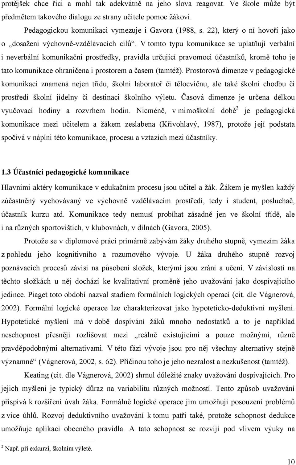 V tomto typu komunikace se uplatňují verbální i neverbální komunikační prostředky, pravidla určující pravomoci účastníků, kromě toho je tato komunikace ohraničena i prostorem a časem (tamtéţ).