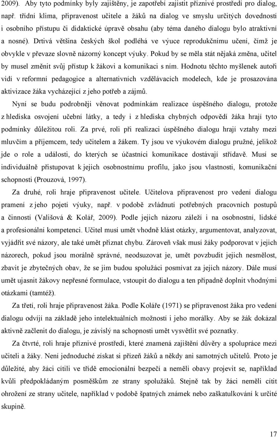 Drtivá většina českých škol podléhá ve výuce reprodukčnímu učení, čímţ je obvykle v převaze slovně názorný koncept výuky.