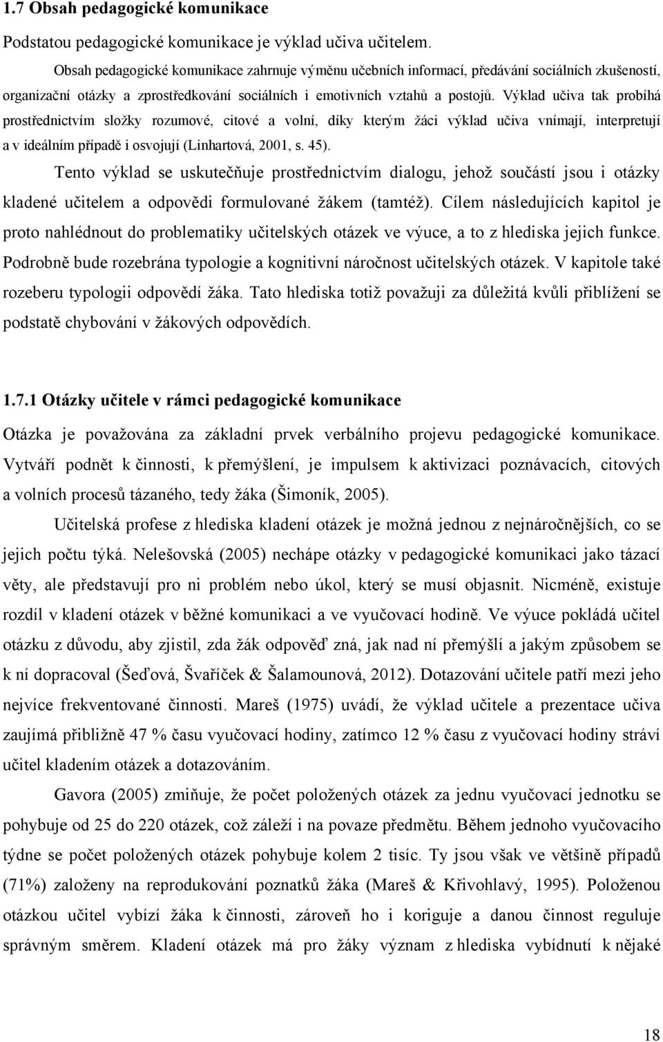 Výklad učiva tak probíhá prostřednictvím sloţky rozumové, citové a volní, díky kterým ţáci výklad učiva vnímají, interpretují a v ideálním případě i osvojují (Linhartová, 2001, s. 45).