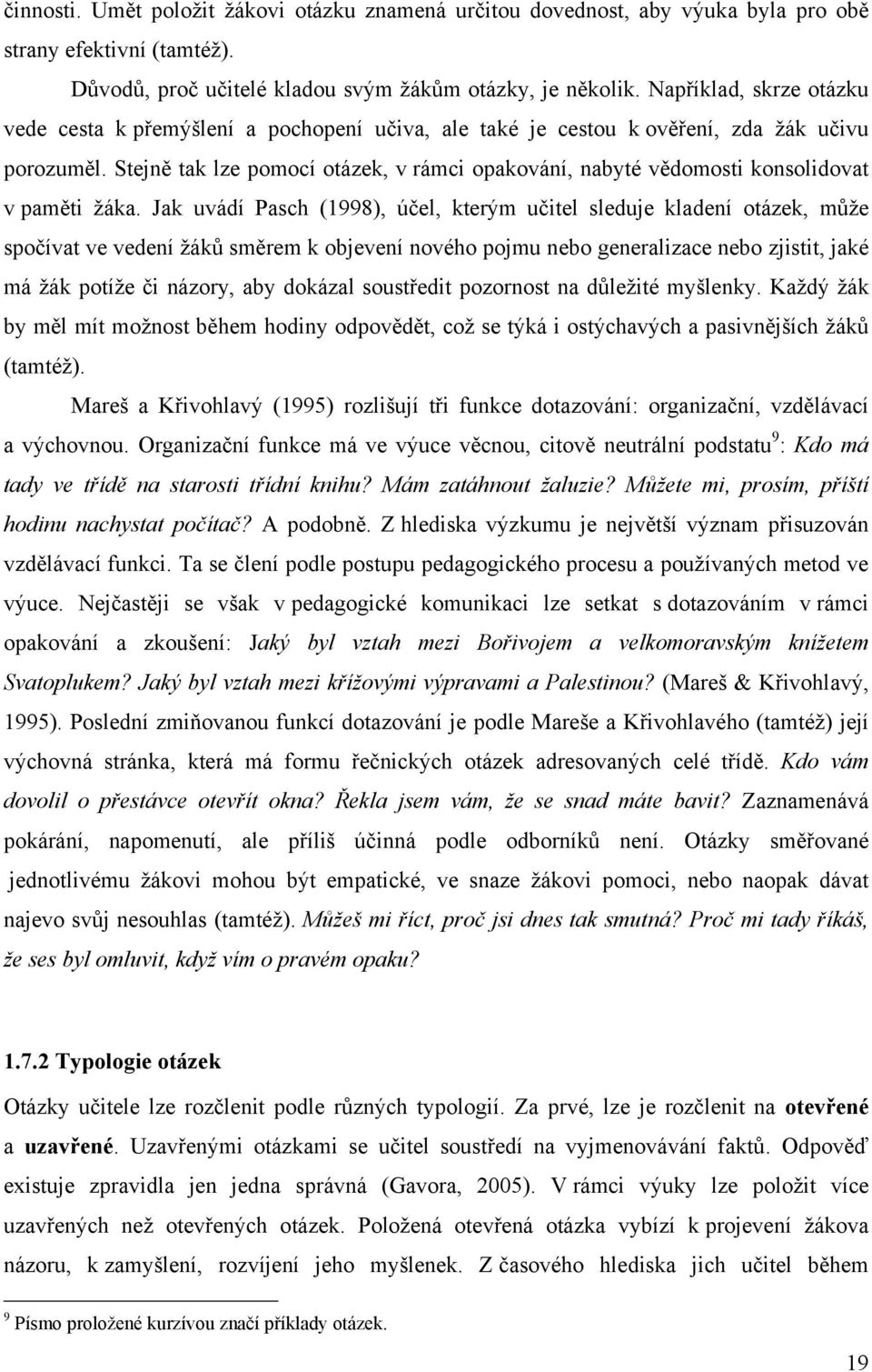 Stejně tak lze pomocí otázek, v rámci opakování, nabyté vědomosti konsolidovat v paměti ţáka.