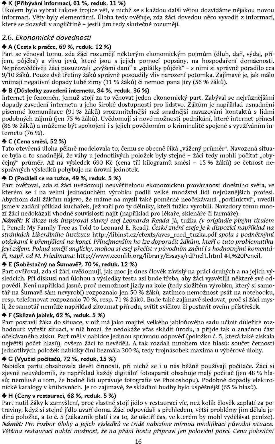 12 %) Part se věnoval tomu, zda žáci rozumějí některým ekonomickým pojmům (dluh, daň, výdaj, příjem, půjčka) a vlivu jevů, které jsou s jejich pomocí popsány, na hospodaření domácnosti.