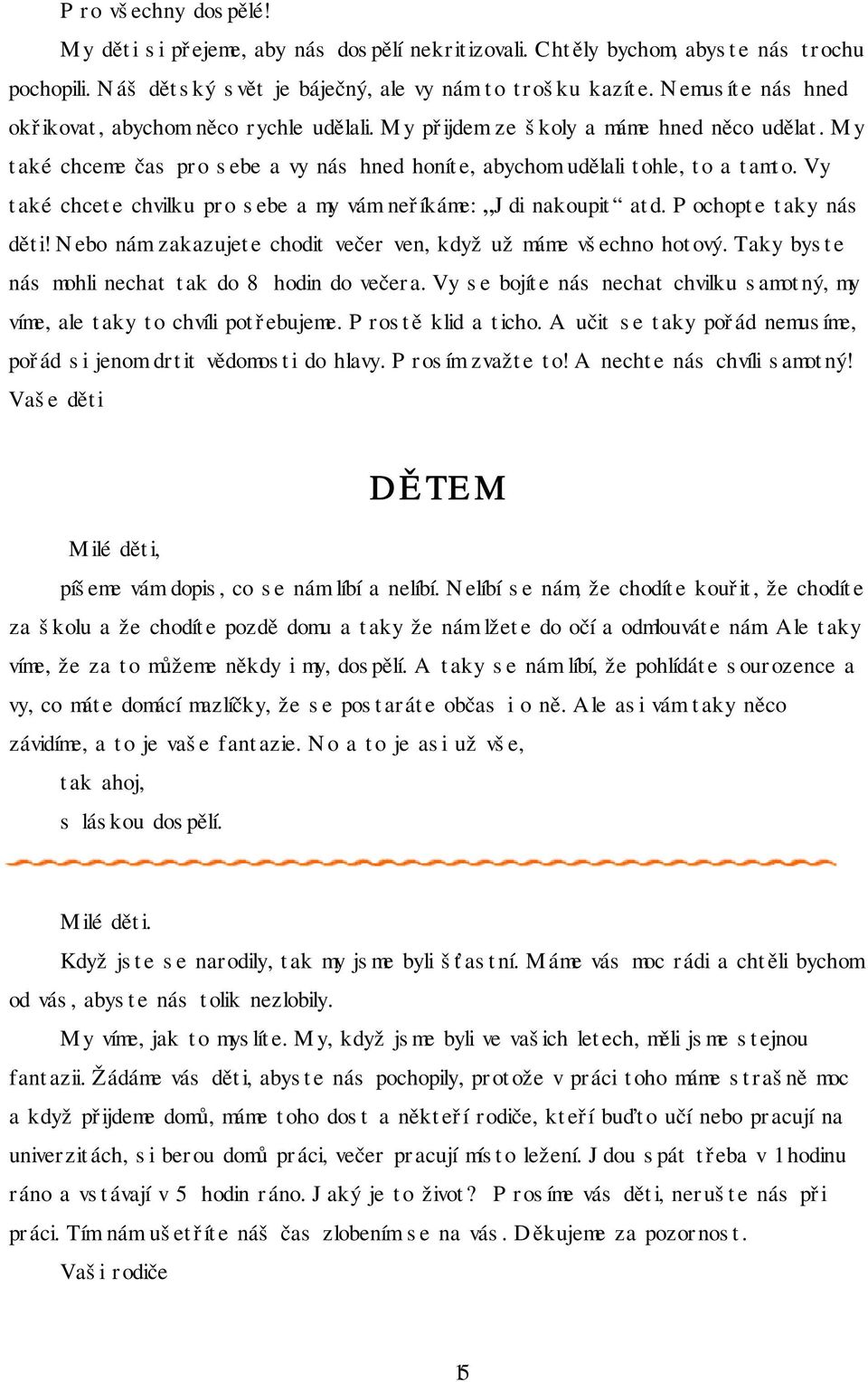 Vy také chcete chvilku pro sebe a my vám neříkáme: Jdi nakoupit atd. Pochopte taky nás děti! Nebo nám zakazujete chodit večer ven, když už máme všechno hotový.