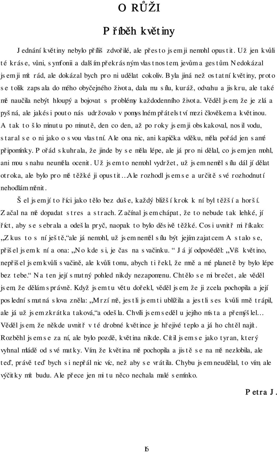 Byla jiná než ostatní květiny, proto se tolik zapsala do mého obyčejného života, dala mu sílu, kuráž, odvahu a jiskru, ale také mě naučila nebýt hloupý a bojovat s problémy každodenního života.