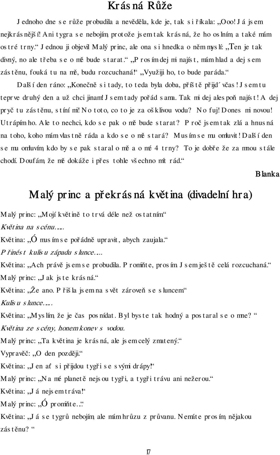 Využiji ho, to bude paráda. Další den ráno: Konečně si tady, to teda byla doba, příště přijd včas! Jsem tu teprve druhý den a už chci jinam! Jsem tady pořád sama. Tak mi dej alespoň najíst!