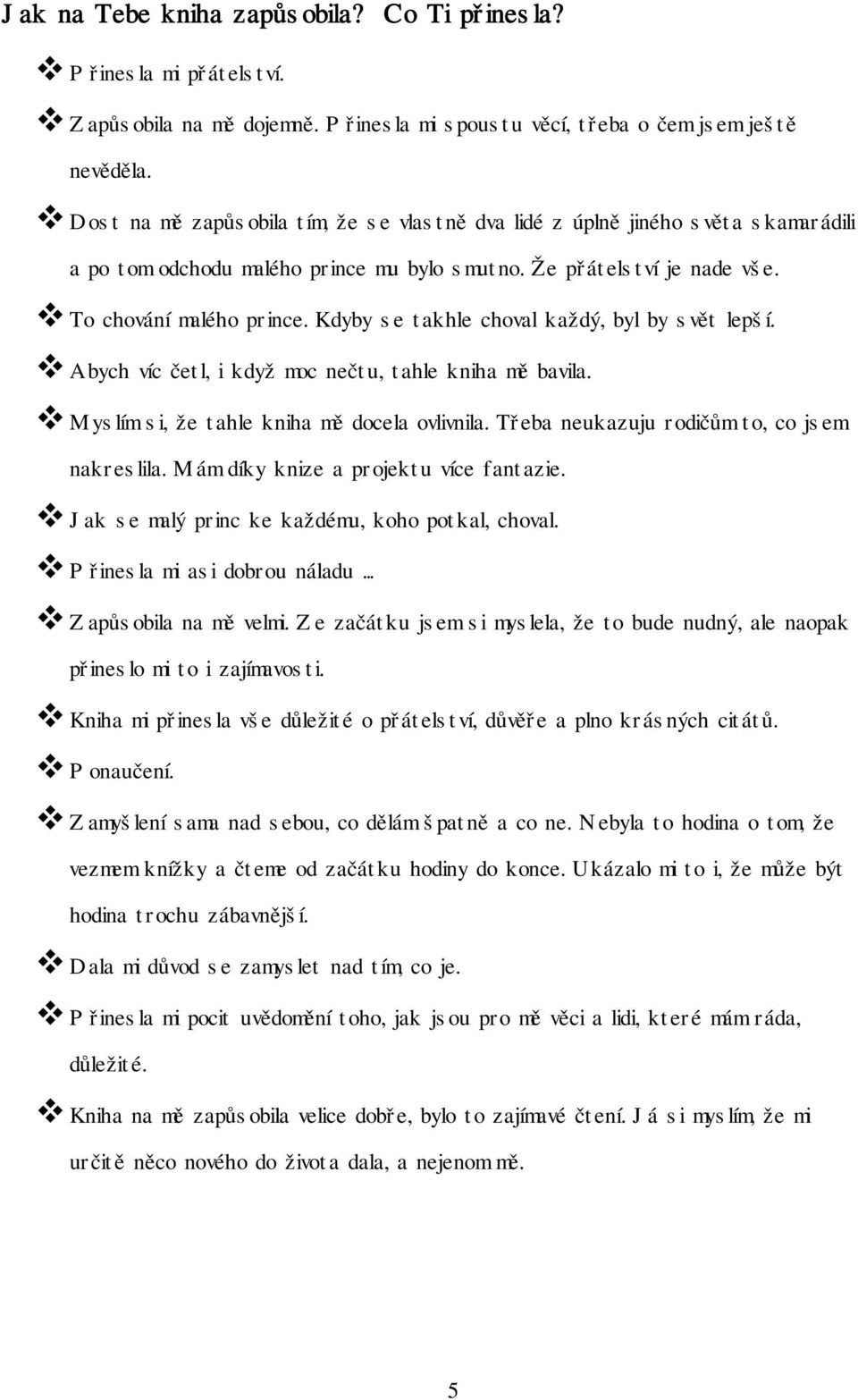 Kdyby se takhle choval každý, byl by svět lepší. Abych víc četl, i když moc nečtu, tahle kniha mě bavila. Myslím si, že tahle kniha mě docela ovlivnila. Třeba neukazuju rodičům to, co jsem nakreslila.