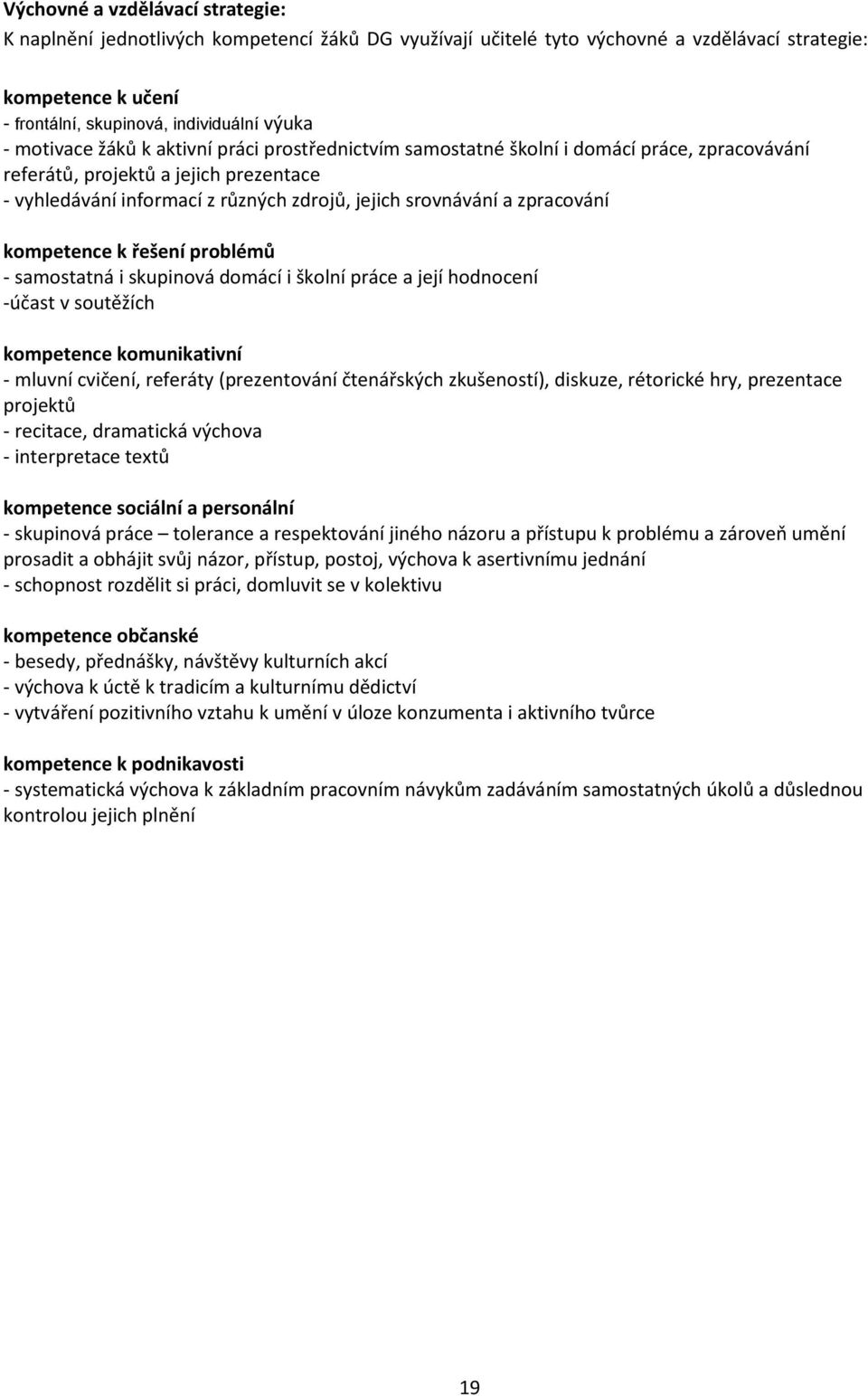 zpracování kompetence k řešení problémů - samostatná i skupinová domácí i školní práce a její hodnocení -účast v soutěžích kompetence komunikativní - mluvní cvičení, referáty (prezentování