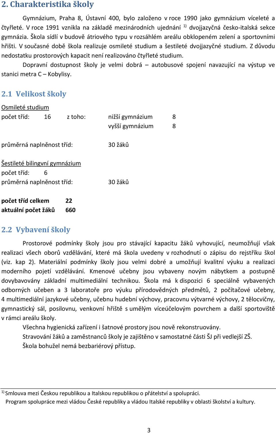 V současné době škola realizuje osmileté studium a šestileté dvojjazyčné studium. Z důvodu nedostatku prostorových kapacit není realizováno čtyřleté studium.