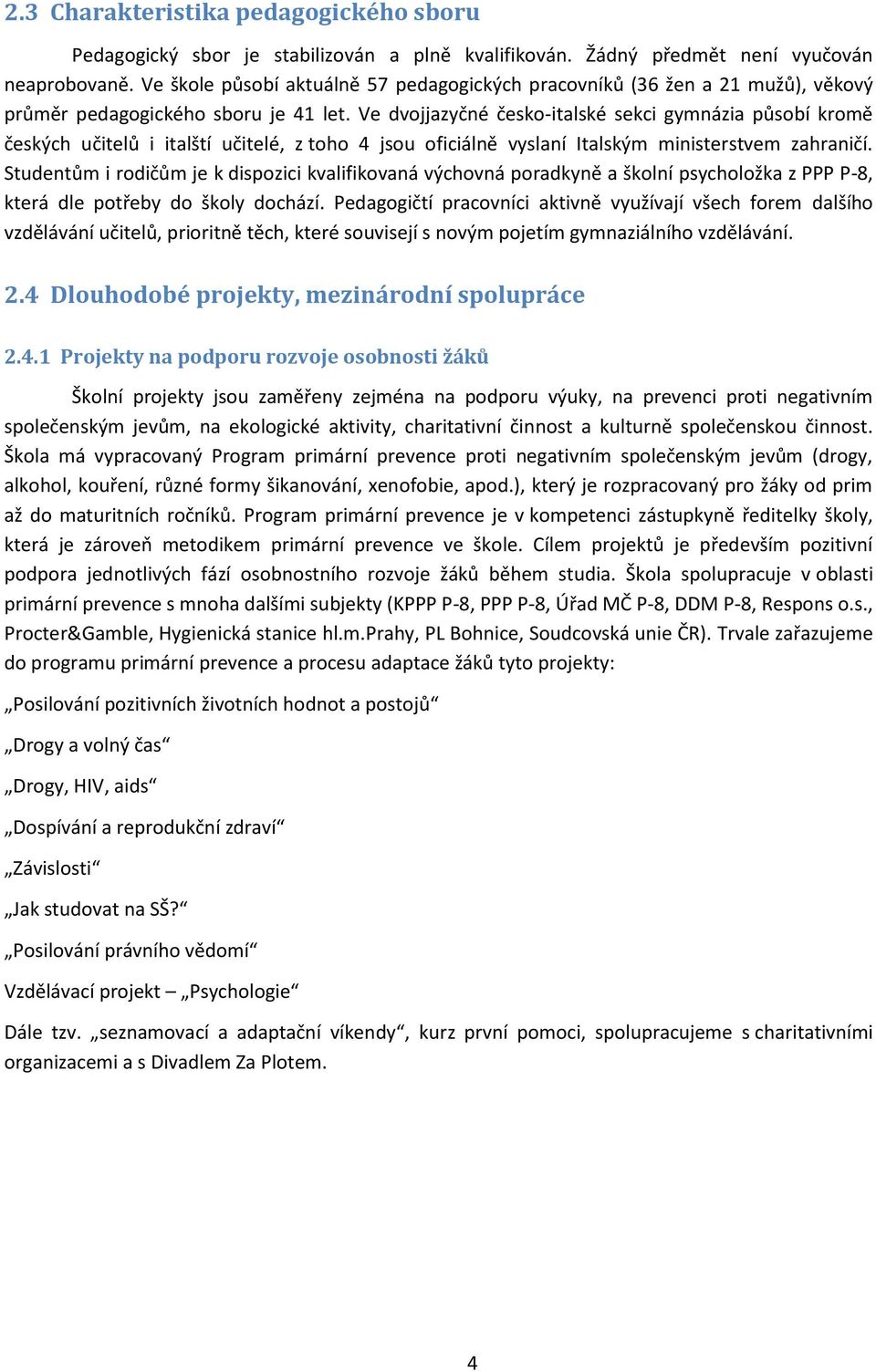 Ve dvojjazyčné česko-italské sekci gymnázia působí kromě českých učitelů i italští učitelé, z toho 4 jsou oficiálně vyslaní Italským ministerstvem zahraničí.