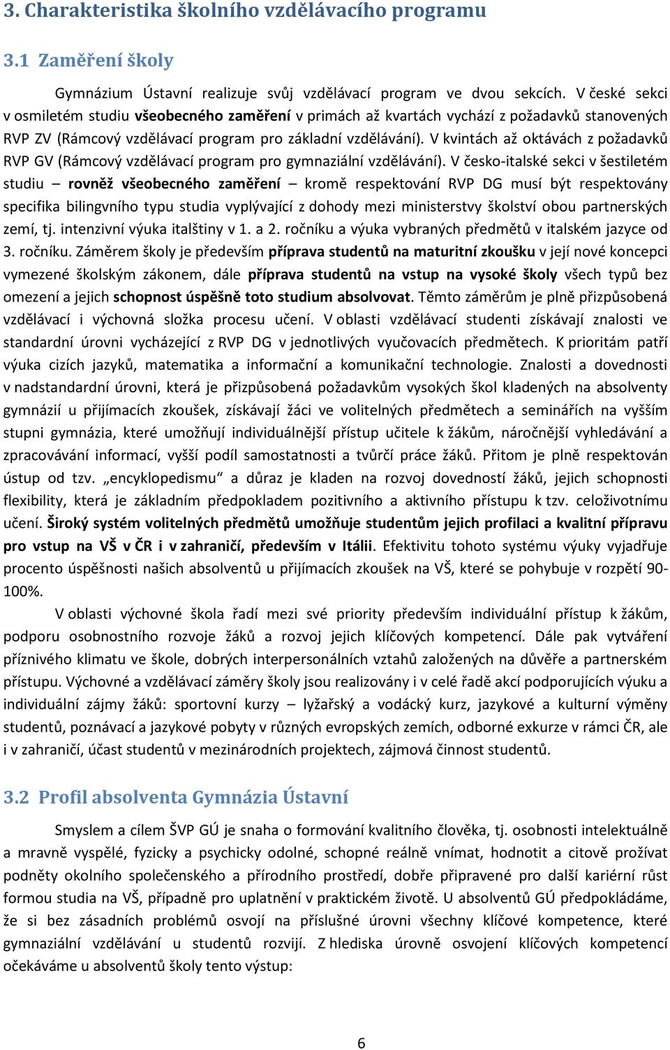 V kvintách až oktávách z požadavků RVP GV (Rámcový vzdělávací program pro gymnaziální vzdělávání).