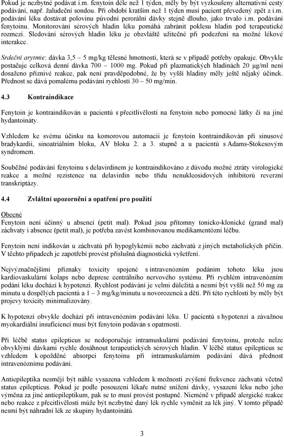 Sledování sérových hladin léku je obzvláště užitečné při podezření na možné lékové interakce. Srdeční arytmie: dávka 3,5 5 mg/kg tělesné hmotnosti, která se v případě potřeby opakuje.