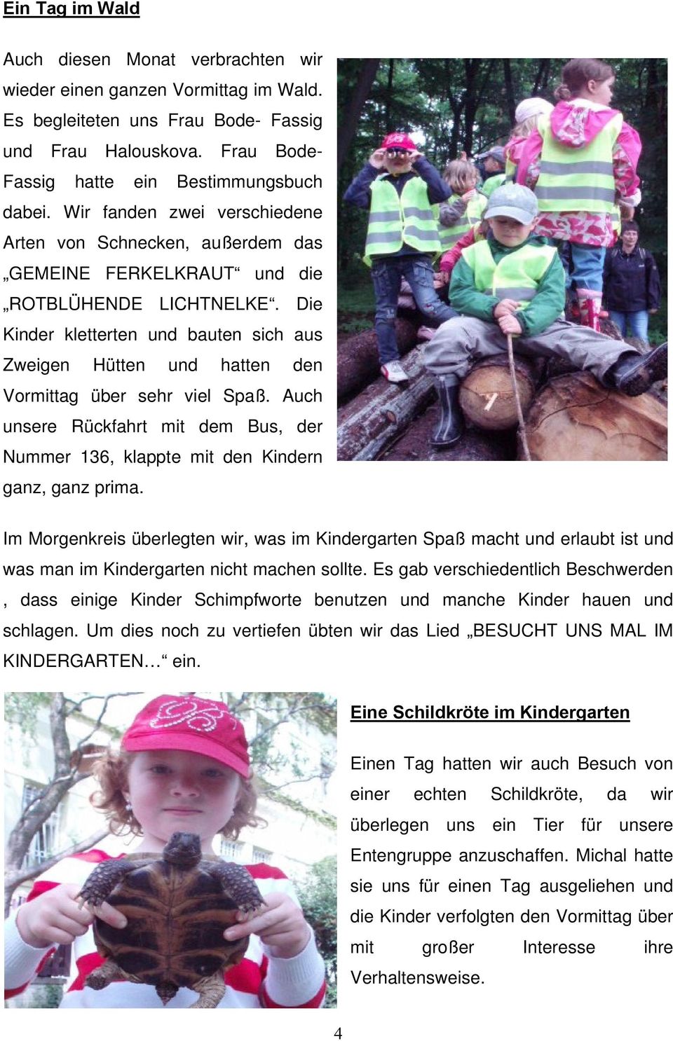 Die Kinder kletterten und bauten sich aus Zweigen Hütten und hatten den Vormittag über sehr viel Spaß. Auch unsere Rückfahrt mit dem Bus, der Nummer 136, klappte mit den Kindern ganz, ganz prima.