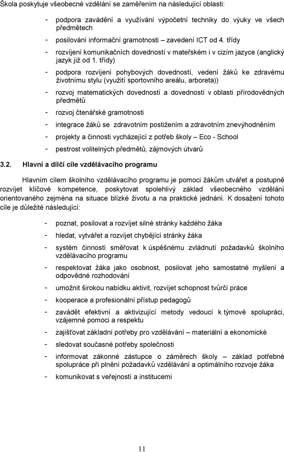 třídy) - podpora rozvíjení pohybových dovedností, vedení žáků ke zdravému životnímu stylu (využití sportovního areálu, arboreta)) - rozvoj matematických dovedností a dovedností v oblasti