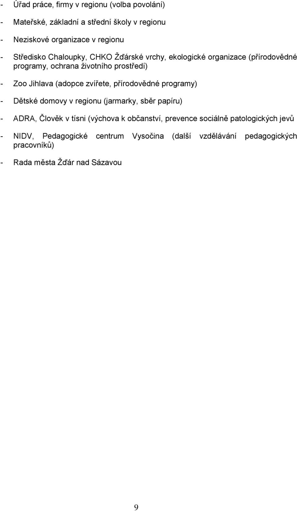 (adopce zvířete, přírodovědné programy) - Dětské domovy v regionu (jarmarky, sběr papíru) - ADRA, Člověk v tísni (výchova k občanství,