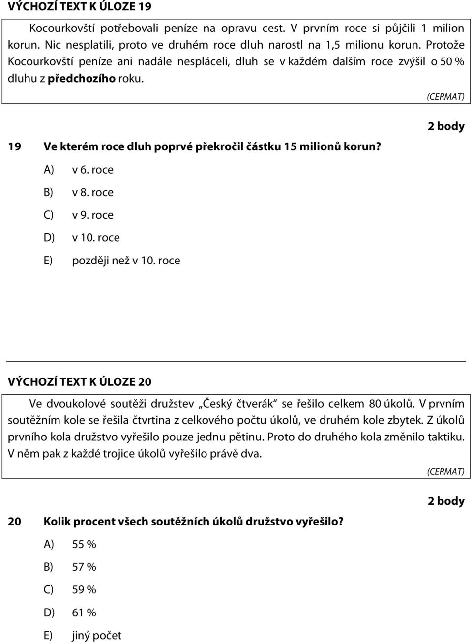 roce B) v 8. roce C) v 9. roce D) v 10. roce E) později než v 10. roce 2 body VÝCHOZÍ TEXT K ÚLOZE 20 Ve dvoukolové soutěži družstev Český čtverák se řešilo celkem 80 úkolů.