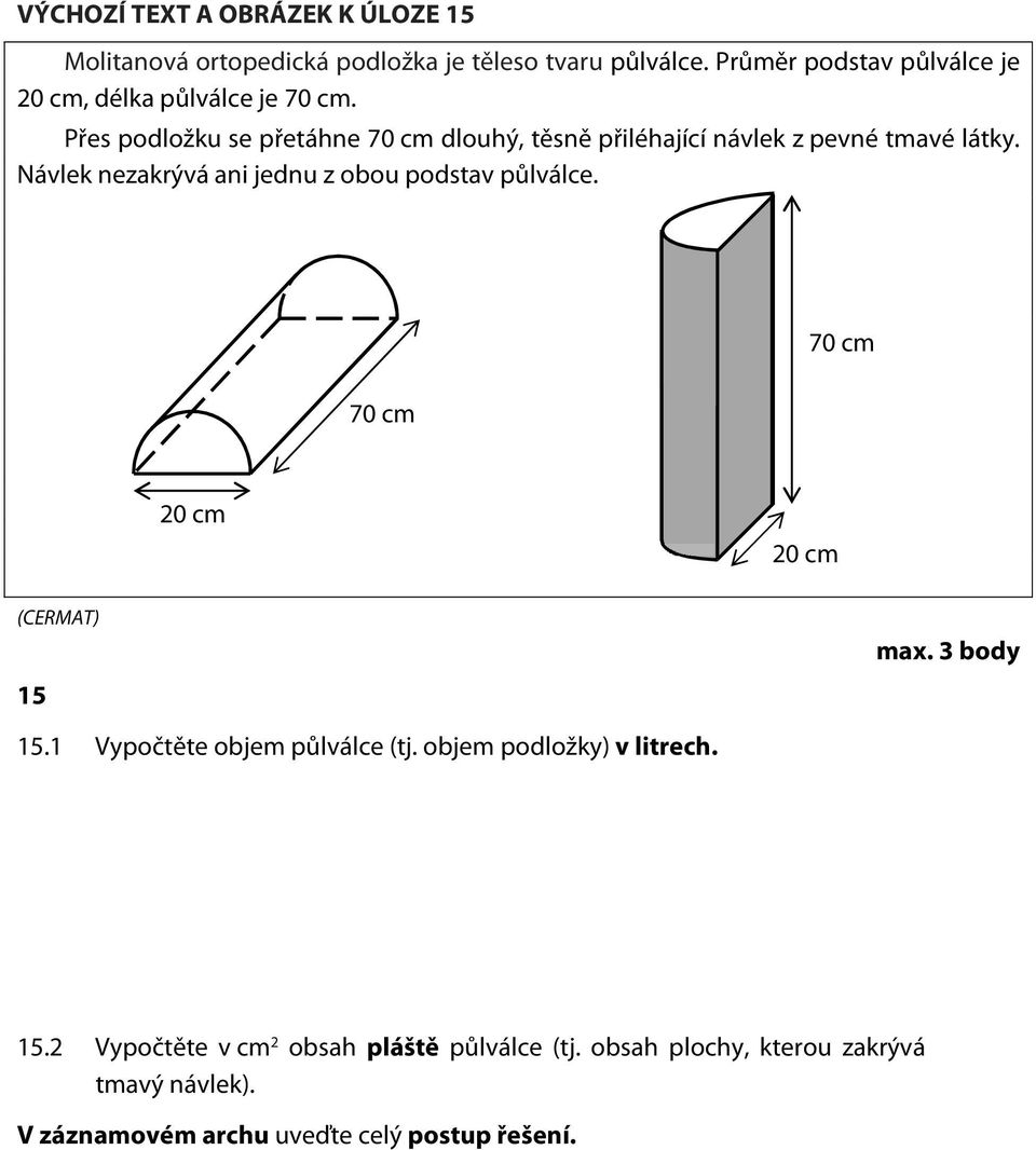 Přes podložku se přetáhne 70 cm dlouhý, těsně přiléhající návlek z pevné tmavé látky.