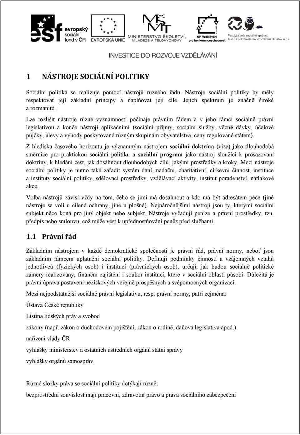 Lze rozlišit nástroje různé významnosti počínaje právním řádem a v jeho rámci sociálně právní legislativou a konče nástroji aplikačními (sociální příjmy, sociální služby, věcné dávky, účelové půjčky,