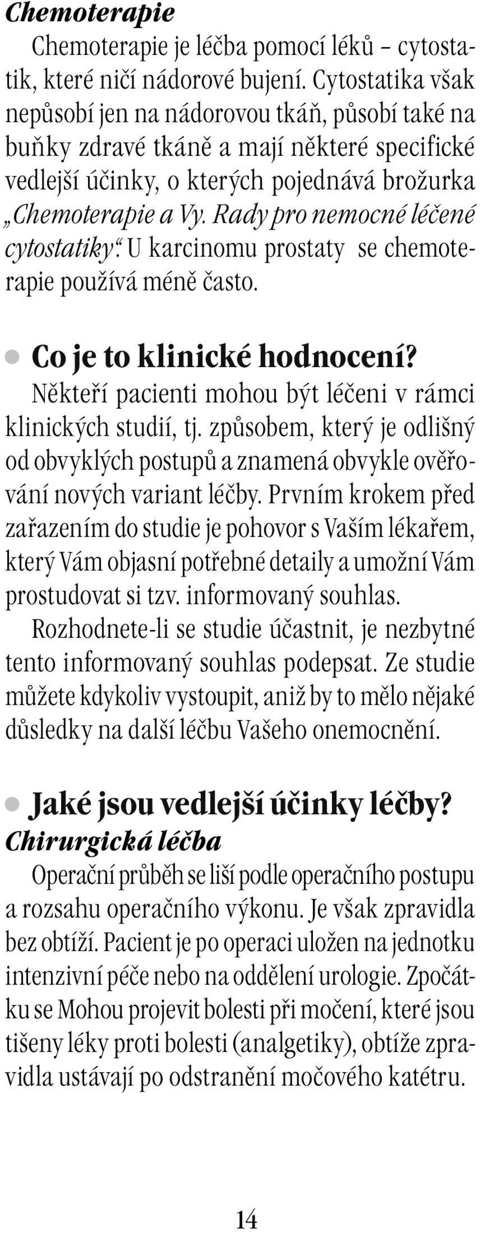 Rady pro nemocné léčené cytostatiky. U karcinomu prostaty se chemoterapie používá méně často. Co je to klinické hodnocení? Někteří pacienti mohou být léčeni v rámci klinických studií, tj.