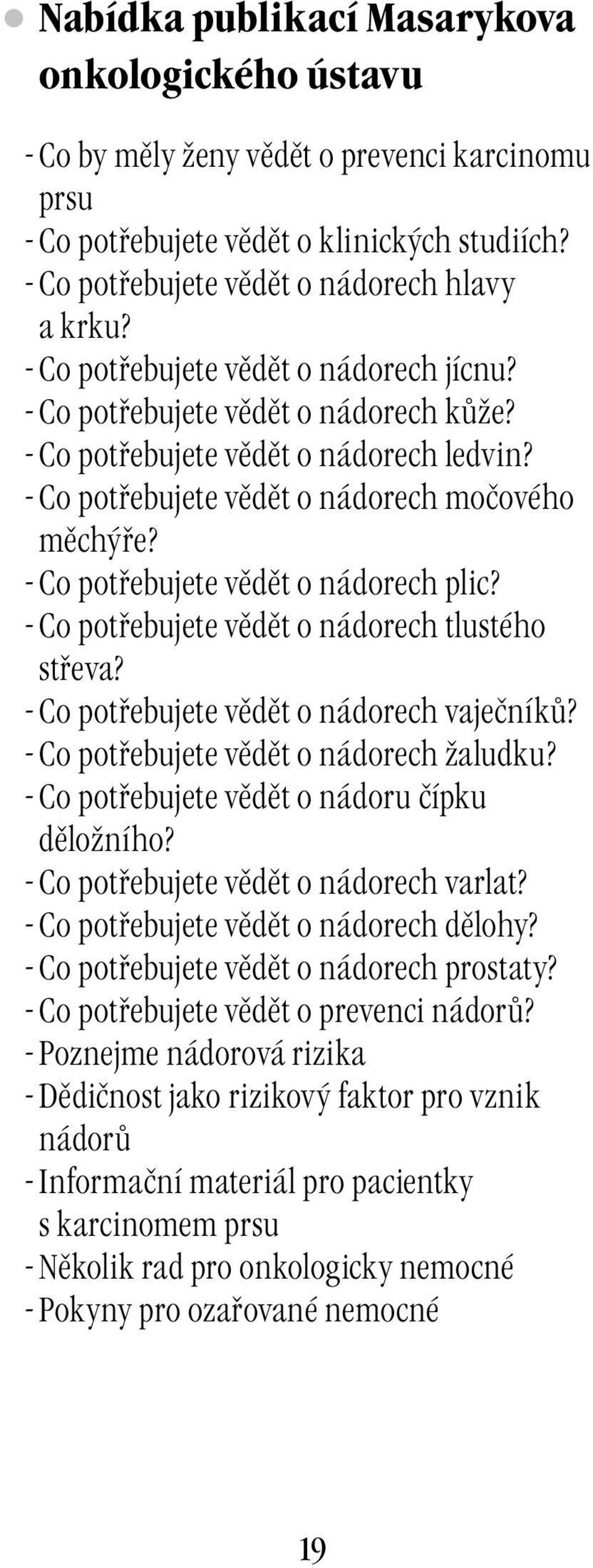 - Co potřebujete vědět o nádorech plic? - Co potřebujete vědět o nádorech tlustého střeva? - Co potřebujete vědět o nádorech vaječníků? - Co potřebujete vědět o nádorech žaludku?