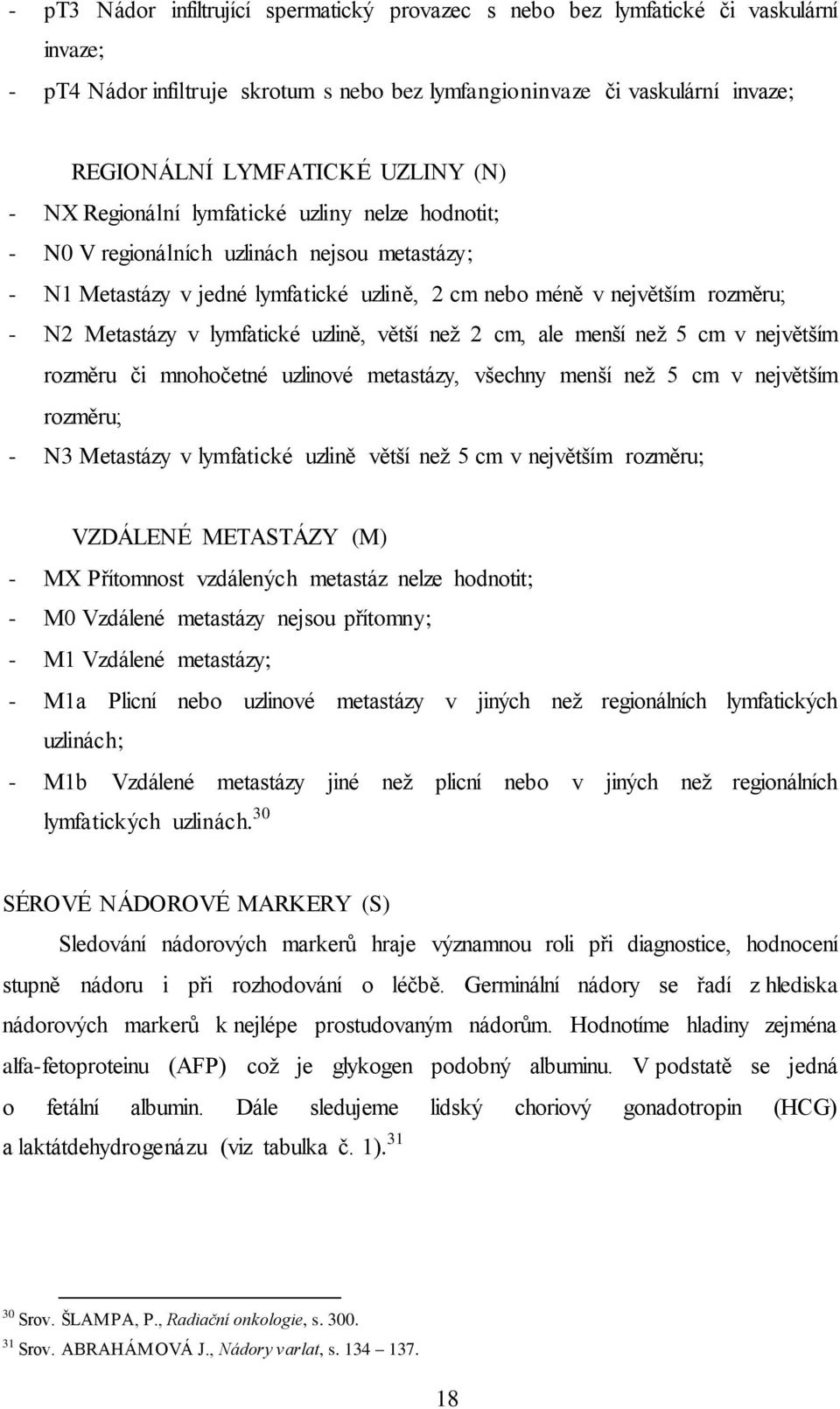 lymfatické uzlině, větší než 2 cm, ale menší než 5 cm v největším rozměru či mnohočetné uzlinové metastázy, všechny menší než 5 cm v největším rozměru; - N3 Metastázy v lymfatické uzlině větší než 5