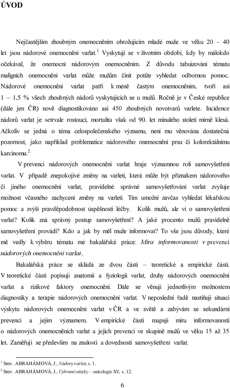 Nádorové onemocnění varlat patří k méně častým onemocněním, tvoří asi 1 1,5 % všech zhoubných nádorů vyskytujících se u mužů.