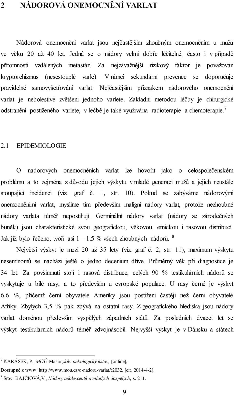 V rámci sekundární prevence se doporučuje pravidelné samovyšetřování varlat. Nejčastějším příznakem nádorového onemocnění varlat je nebolestivé zvětšení jednoho varlete.