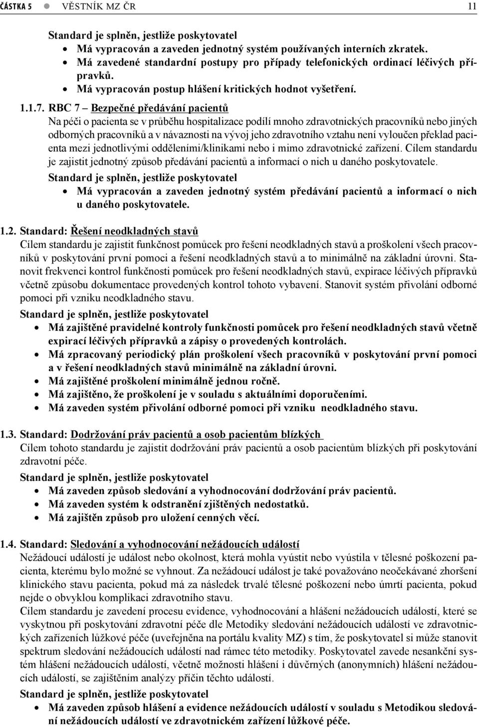 RBC 7 Bezpečné předávání pacientů Na péči o pacienta se v průběhu hospitalizace podílí mnoho zdravotnických pracovníků nebo jiných odborných pracovníků a v návaznosti na vývoj jeho zdravotního vztahu