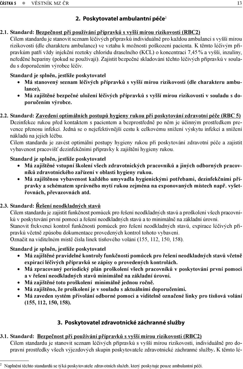 Standard: Bezpečnost při používání přípravků s vyšší mírou rizikovosti (RBC2) Cílem standardu je stanovit seznam léčivých přípravků individuálně pro každou ambulanci s vyšší mírou rizikovosti (dle