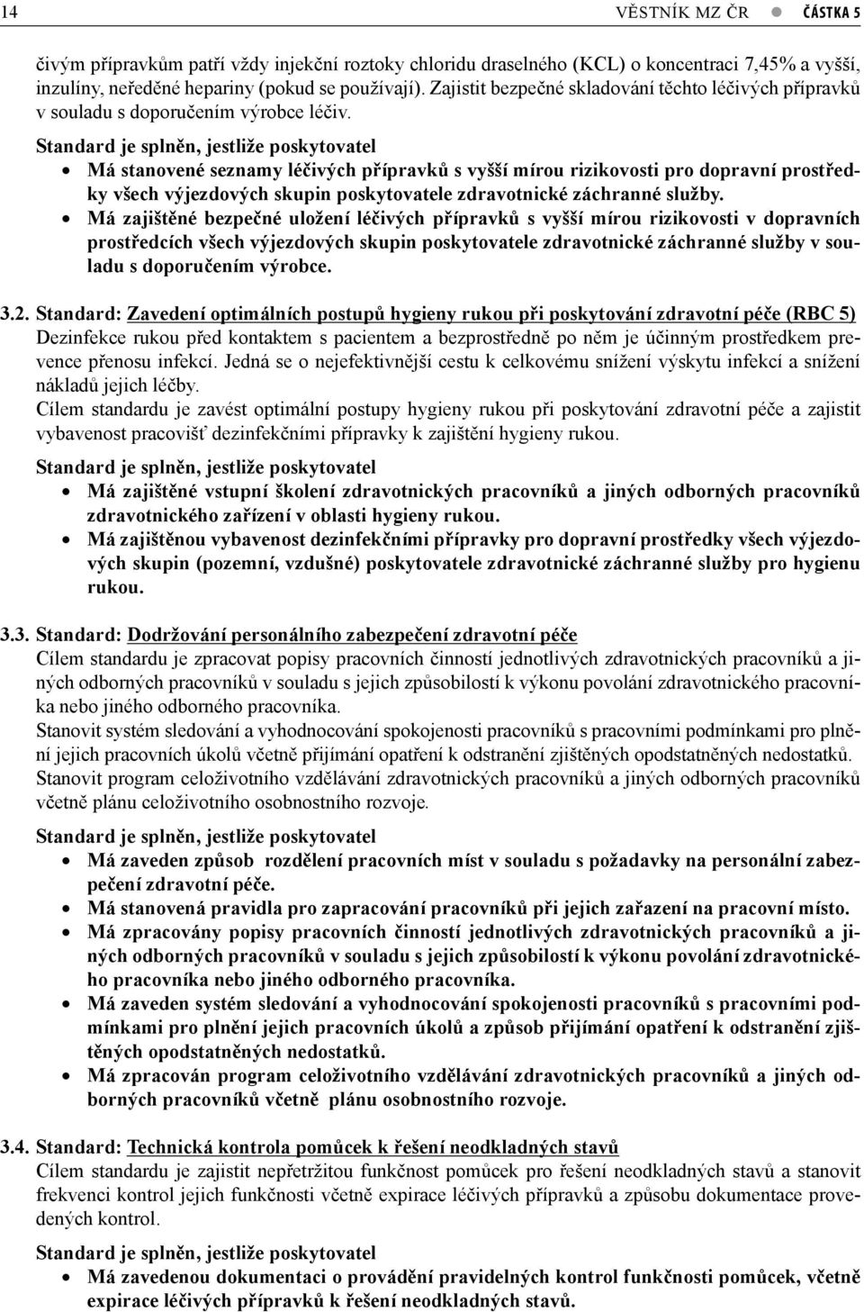 Má stanovené seznamy léčivých přípravků s vyšší mírou rizikovosti pro dopravní prostředky všech výjezdových skupin poskytovatele zdravotnické záchranné služby.