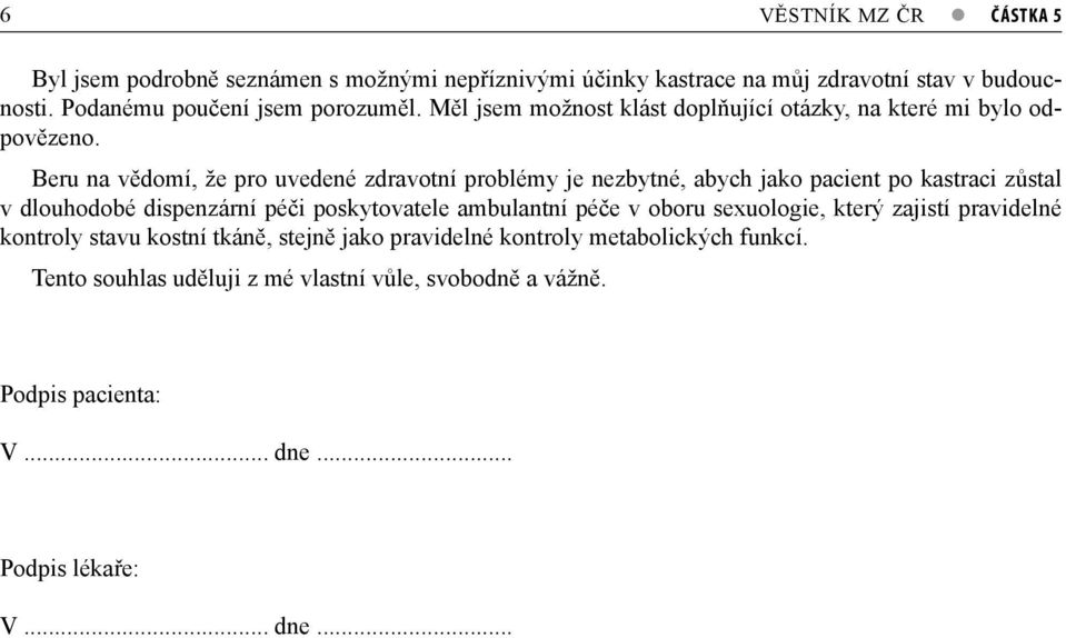 Beru na vědomí, že pro uvedené zdravotní problémy je nezbytné, abych jako pacient po kastraci zůstal v dlouhodobé dispenzární péči poskytovatele ambulantní