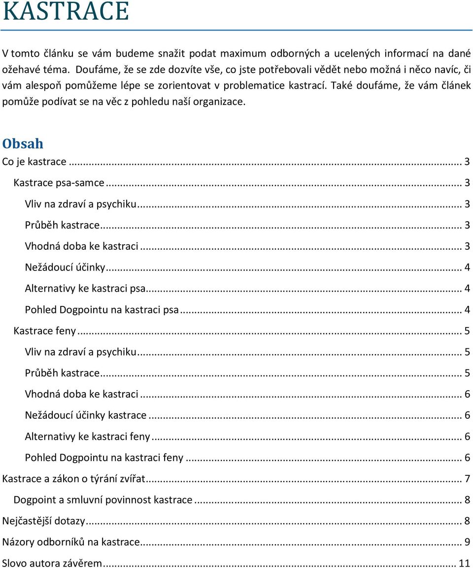 Také doufáme, že vám článek pomůže podívat se na věc z pohledu naší organizace. Obsah Co je kastrace...3 Kastrace psa-samce...3 Vliv na zdraví a psychiku...3 Průběh kastrace...3 Vhodná doba ke kastraci.