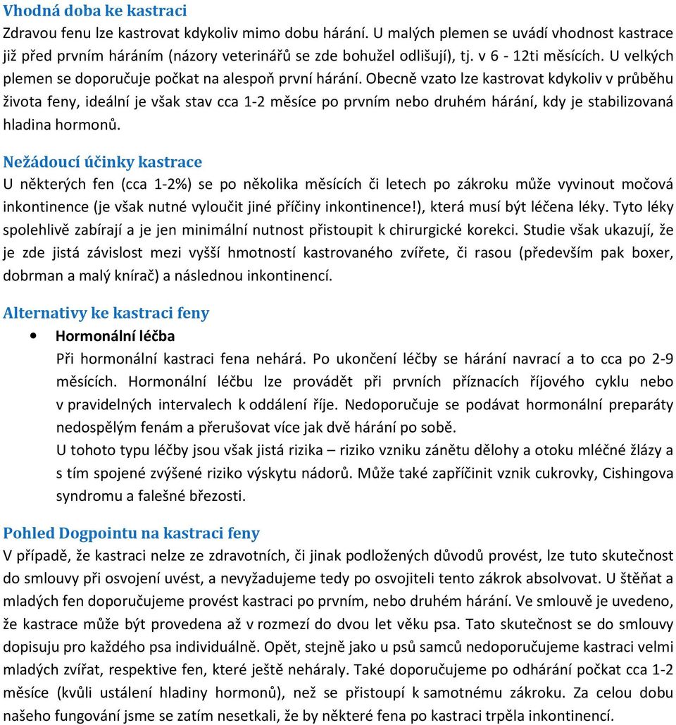 Obecně vzato lze kastrovat kdykoliv v průběhu života feny, ideální je však stav cca 1-2 měsíce po prvním nebo druhém hárání, kdy je stabilizovaná hladina hormonů.