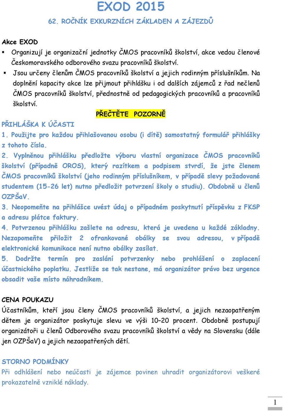 Na doplnění kapacity akce lze přijmout přihlášku i od dalších zájemců z řad nečlenů ČMOS pracovníků školství, přednostně od pedagogických pracovníků a pracovníků školství.