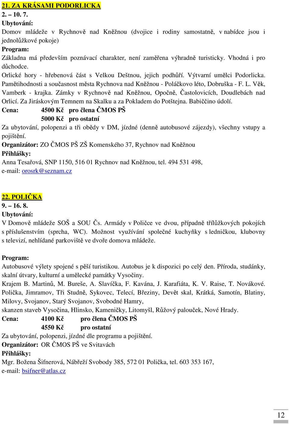 Vhodná i pro důchodce. Orlické hory - hřebenová část s Velkou Deštnou, jejich podhůří. Výtvarní umělci Podorlicka.