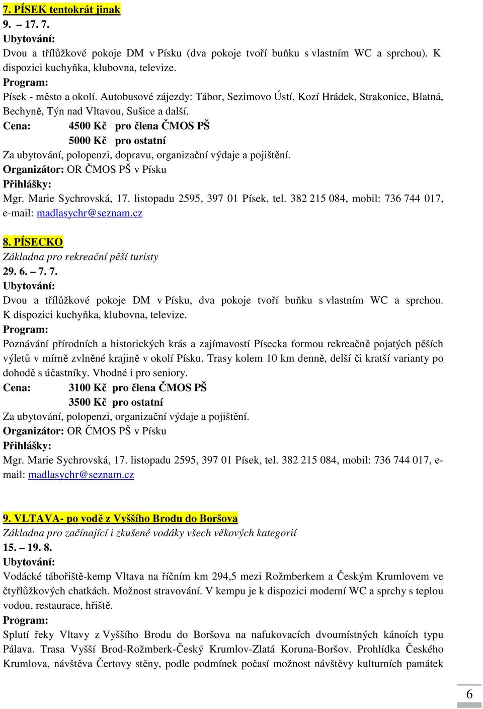 Cena: 4500 Kč pro člena ČMOS PŠ 5000 Kč pro ostatní Za ubytování, polopenzi, dopravu, organizační výdaje a pojištění. Organizátor: OR ČMOS PŠ v Písku Mgr. Marie Sychrovská, 17.