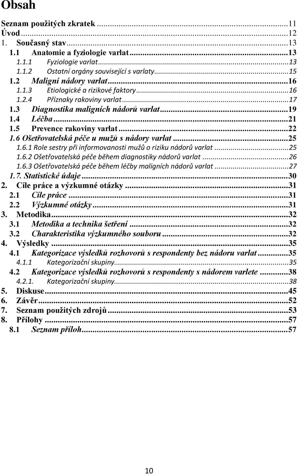 5 Prevence rakoviny varlat... 22 1.6 Ošetřovatelská péče u mužů s nádory varlat... 25 1.6.1 Role sestry při informovanosti mužů o riziku nádorů varlat... 25 1.6.2 Ošetřovatelská péče během diagnostiky nádorů varlat.