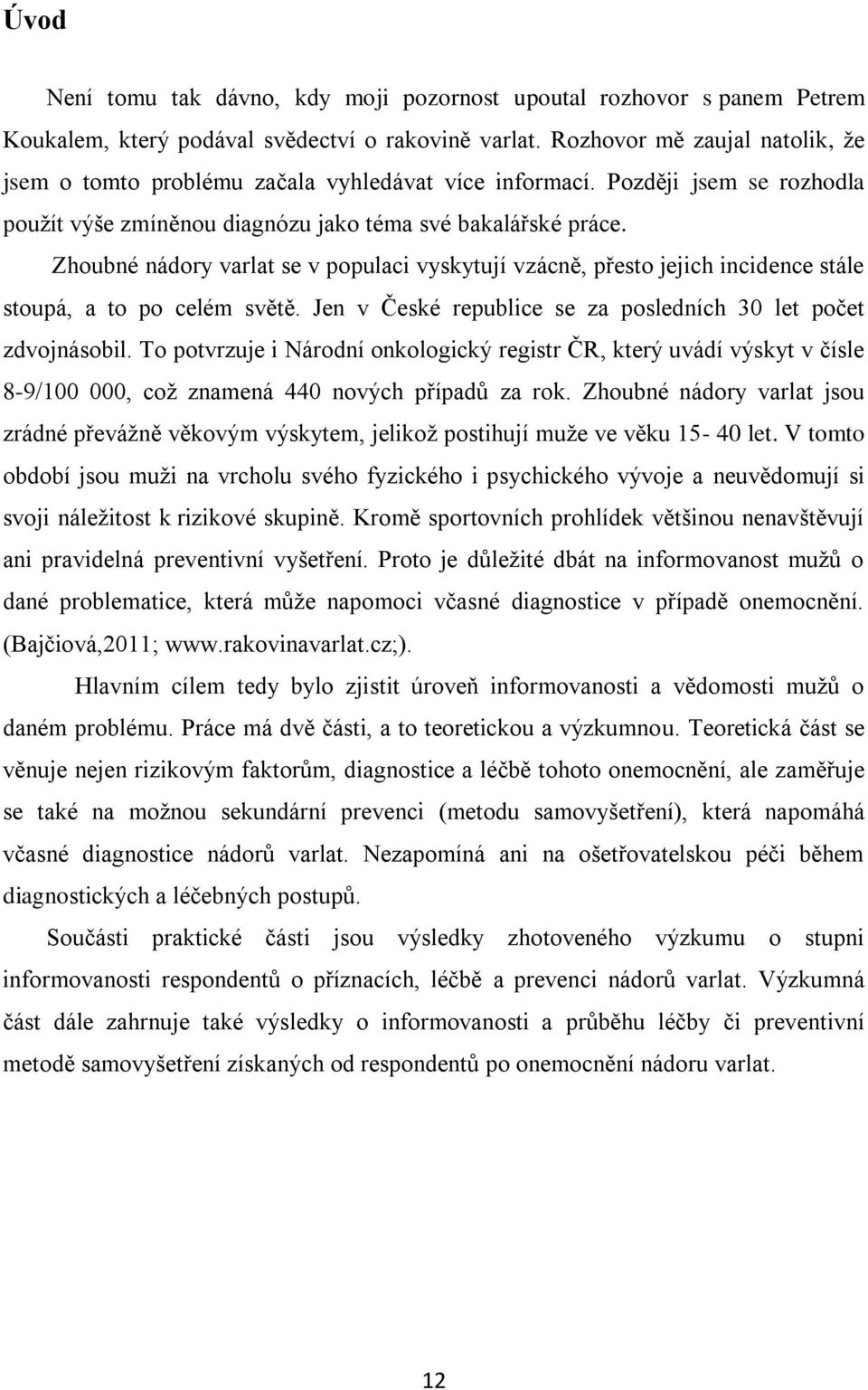 Zhoubné nádory varlat se v populaci vyskytují vzácně, přesto jejich incidence stále stoupá, a to po celém světě. Jen v České republice se za posledních 30 let počet zdvojnásobil.