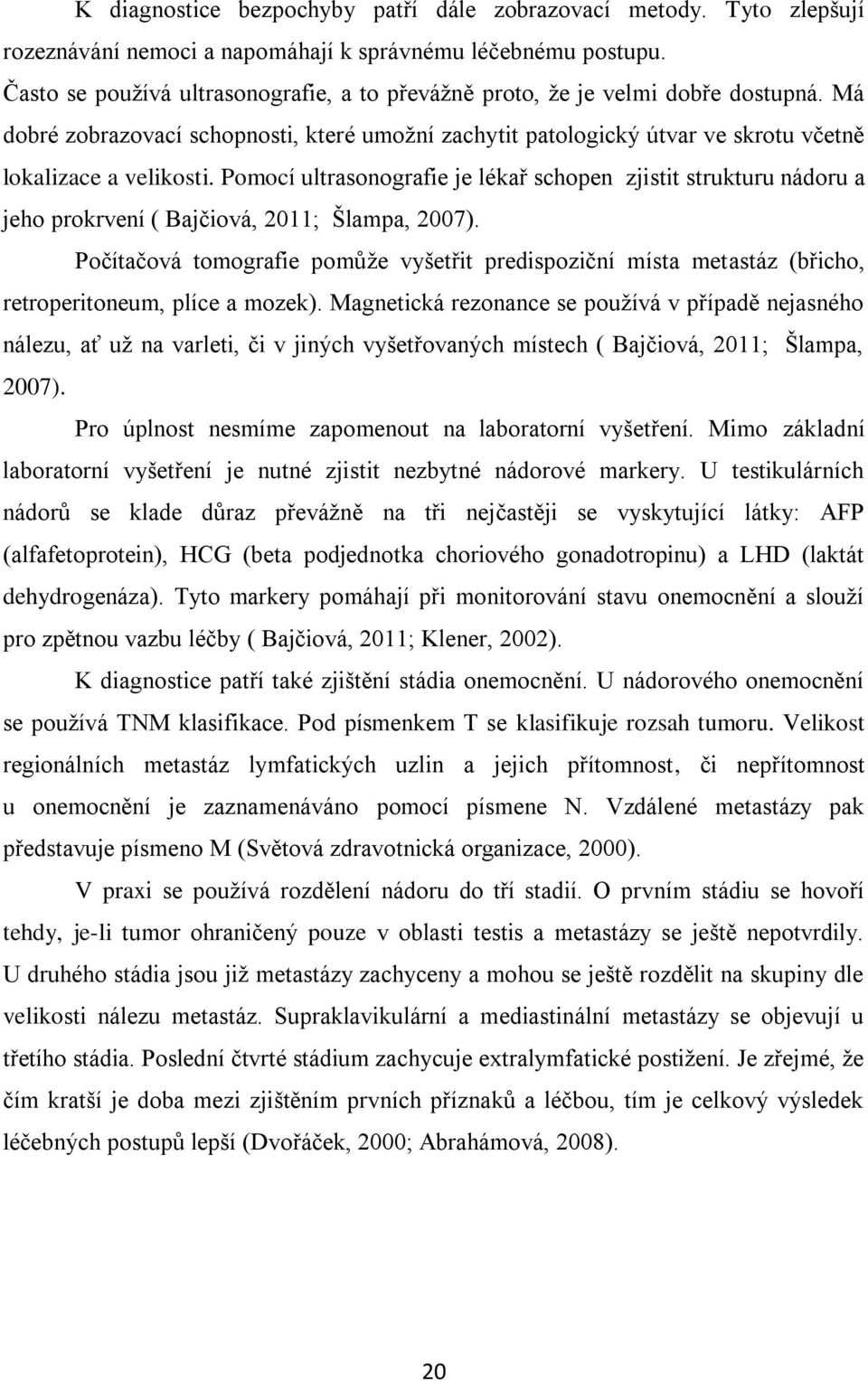 Pomocí ultrasonografie je lékař schopen zjistit strukturu nádoru a jeho prokrvení ( Bajčiová, 2011; Šlampa, 2007).