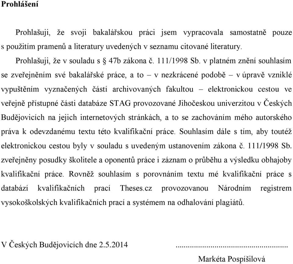 v platném znění souhlasím se zveřejněním své bakalářské práce, a to v nezkrácené podobě v úpravě vzniklé vypuštěním vyznačených částí archivovaných fakultou elektronickou cestou ve veřejně přístupné