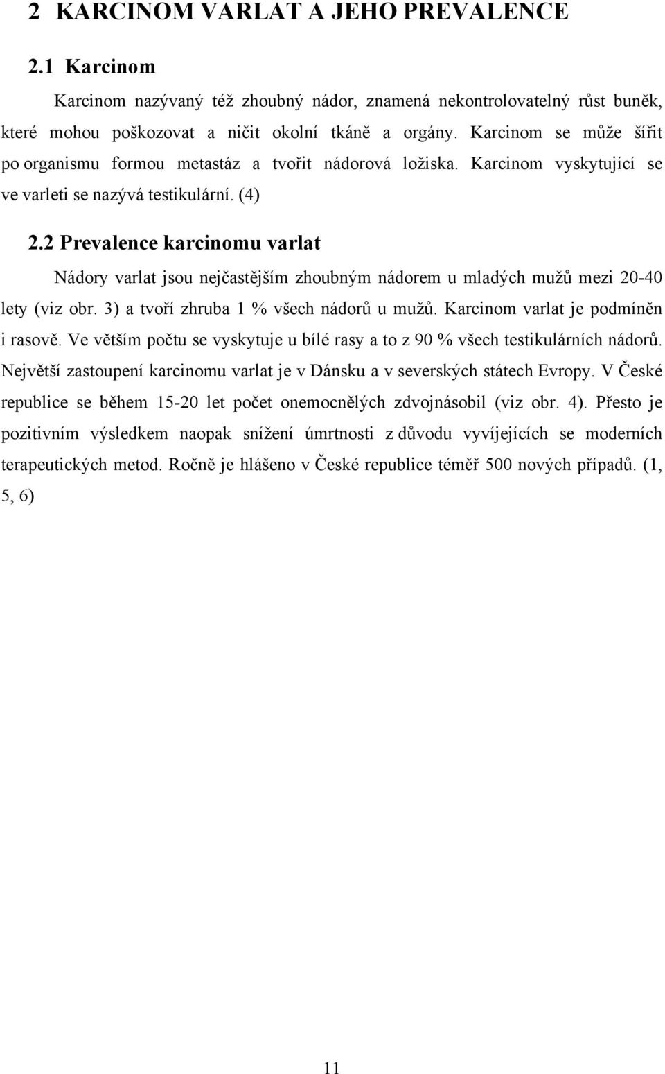 2 Prevalence karcinomu varlat Nádory varlat jsou nejčastějším zhoubným nádorem u mladých mužů mezi 20-40 lety (viz obr. 3) a tvoří zhruba 1 % všech nádorů u mužů. Karcinom varlat je podmíněn i rasově.