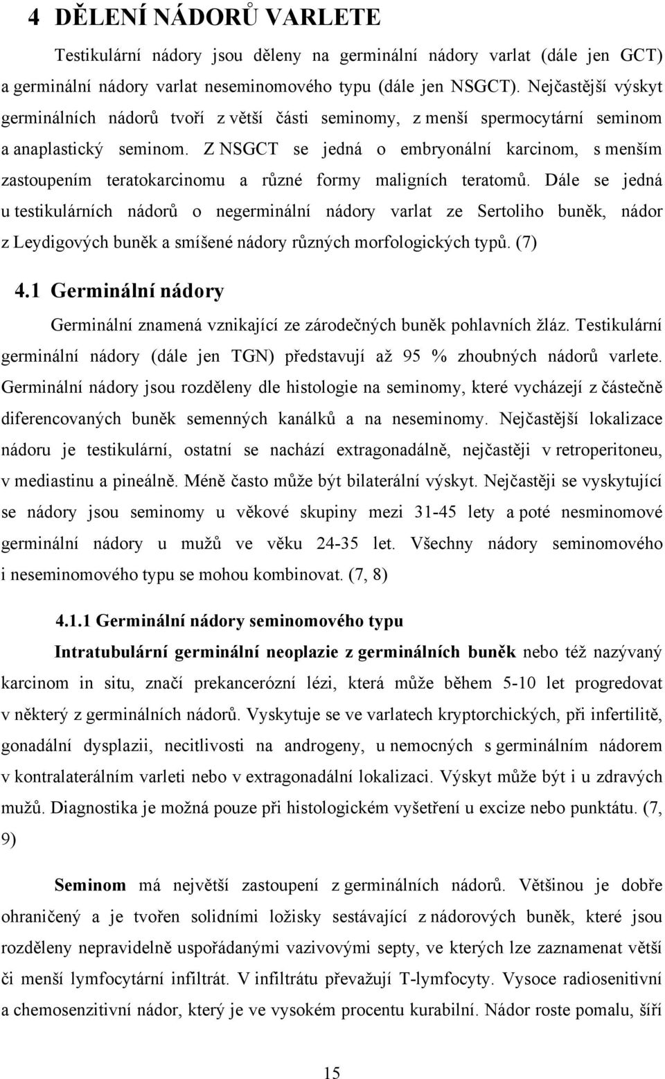 Z NSGCT se jedná o embryonální karcinom, s menším zastoupením teratokarcinomu a různé formy maligních teratomů.