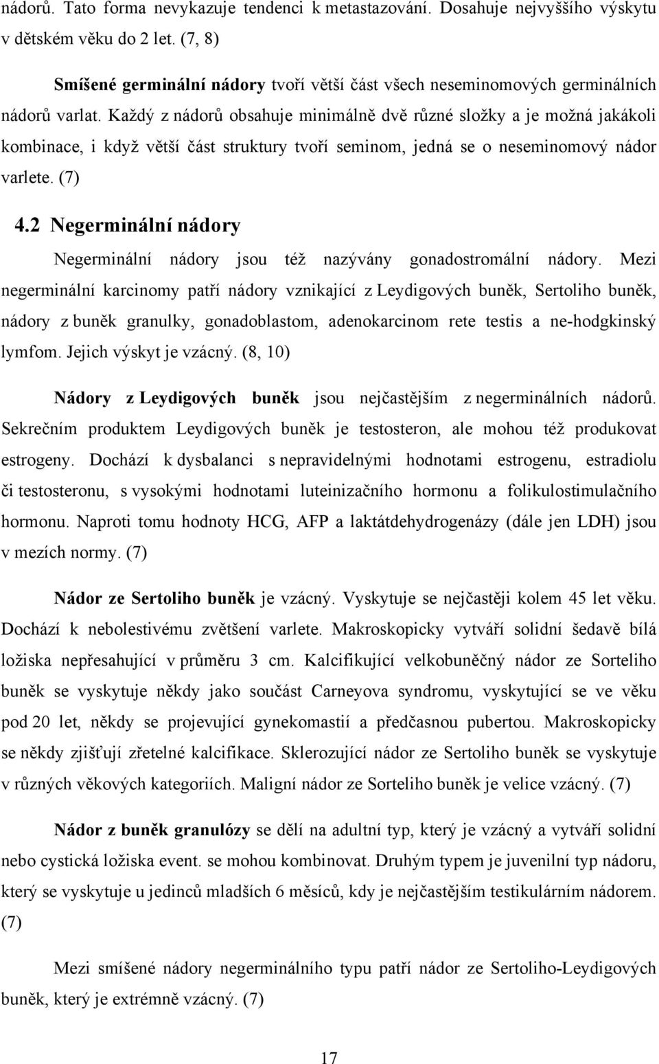 Každý z nádorů obsahuje minimálně dvě různé složky a je možná jakákoli kombinace, i když větší část struktury tvoří seminom, jedná se o neseminomový nádor varlete. (7) 4.