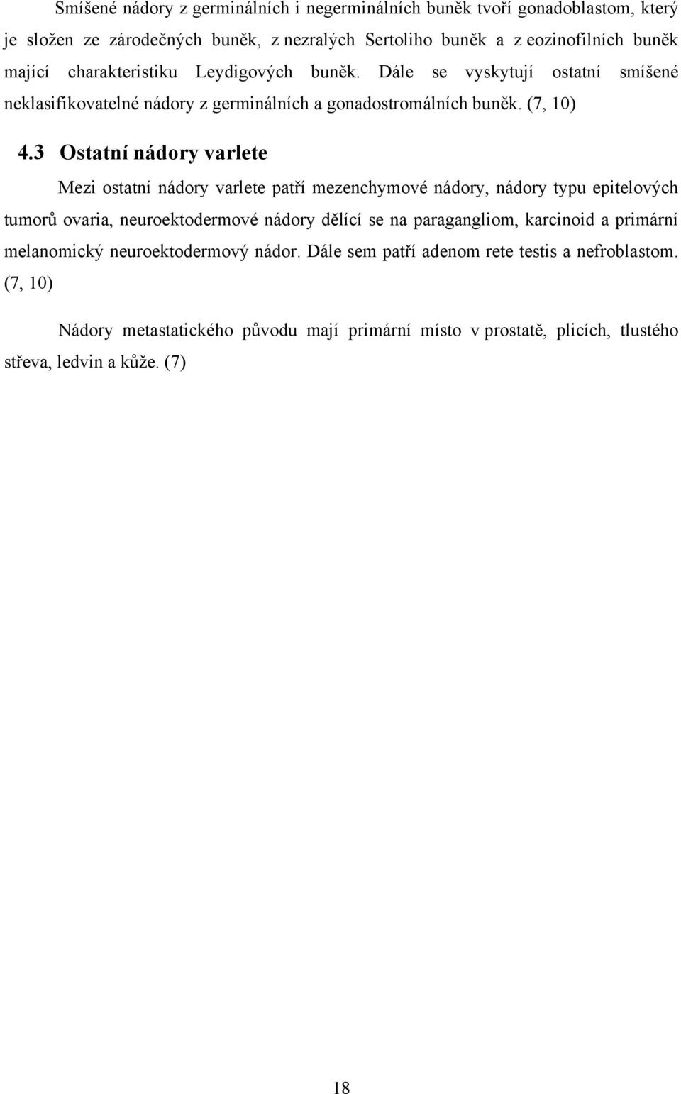 3 Ostatní nádory varlete Mezi ostatní nádory varlete patří mezenchymové nádory, nádory typu epitelových tumorů ovaria, neuroektodermové nádory dělící se na paragangliom,