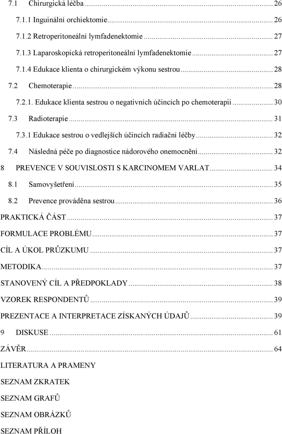 4 Následná péče po diagnostice nádorového onemocnění... 32 8 PREVENCE V SOUVISLOSTI S KARCINOMEM VARLAT... 34 8.1 Samovyšetření... 35 8.2 Prevence prováděna sestrou... 36 PRAKTICKÁ ČÁST.