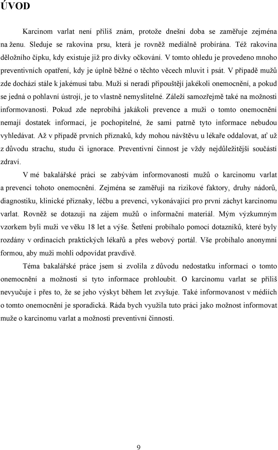 V případě mužů zde dochází stále k jakémusi tabu. Muži si neradi připouštějí jakékoli onemocnění, a pokud se jedná o pohlavní ústrojí, je to vlastně nemyslitelné.