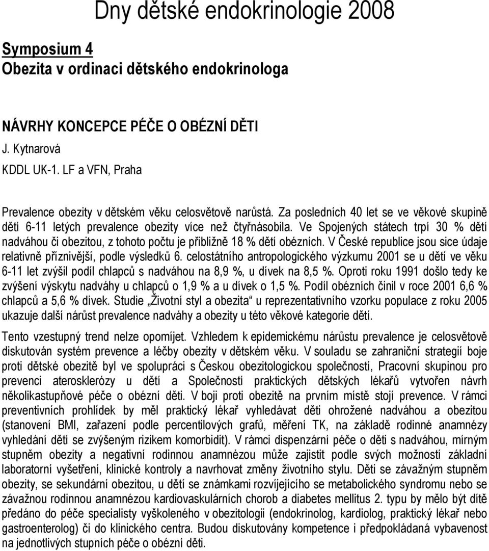 Ve Spojených státech trpí 30 % dětí nadváhou či obezitou, z tohoto počtu je přibližně 18 % dětí obézních. V České republice jsou sice údaje relativně příznivější, podle výsledků 6.