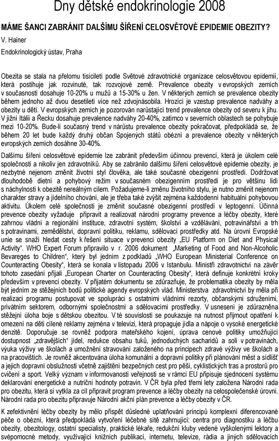 Prevalence obezity v evropských zemích v současnosti dosahuje 10-20% u mužů a 15-30% u žen. V některých zemích se prevalence obezity během jednoho až dvou desetiletí více než zdvojnásobila.